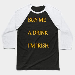 BUY ME A DRINK, I'M IRISH text Baseball T-Shirt